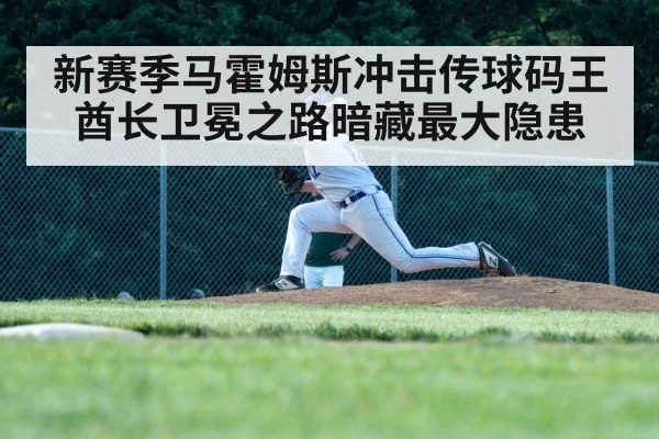 新赛季马霍姆斯冲击传球码王酋长卫冕之路暗藏最大隐患