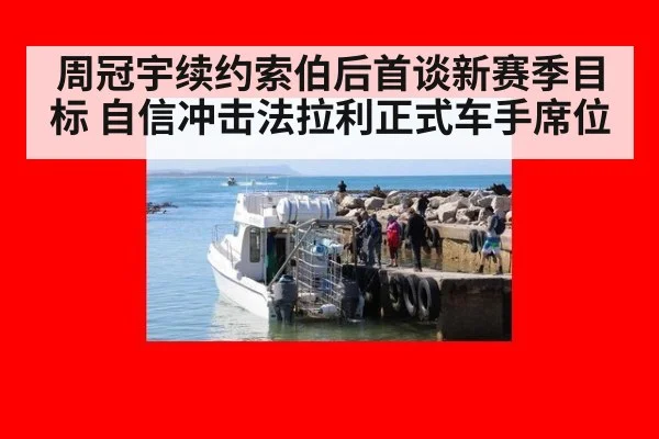 周冠宇续约索伯后首谈新赛季目标 自信冲击法拉利正式车手席位